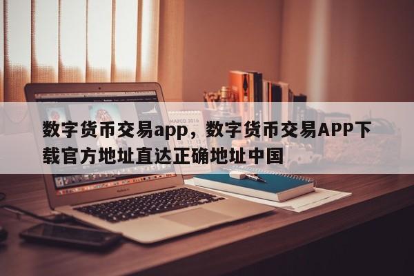 数字货币交易app，数字货币交易APP下载官方地址直达正确地址中国