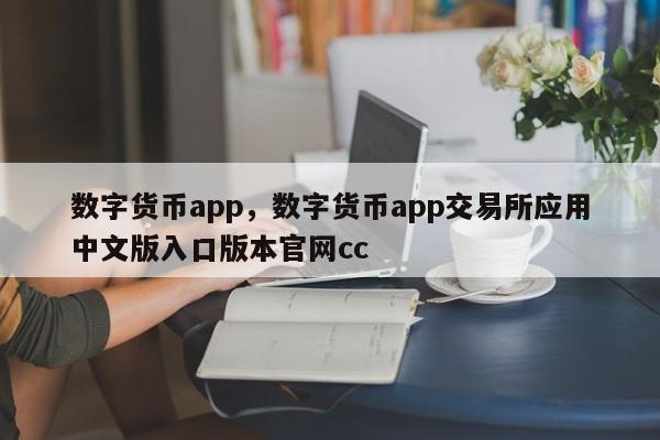 数字货币app，数字货币app交易所应用中文版入口版本官网cc