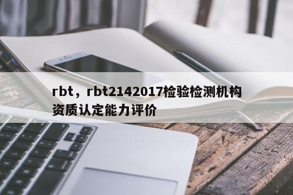 rbt，rbt2142017检验检测机构资质认定能力评价