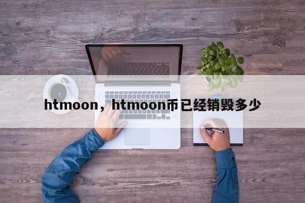 htmoon，htmoon币已经销毁多少