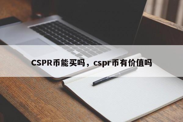 CSPR币能买吗，cspr币有价值吗
