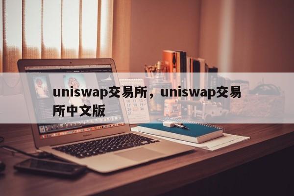 uniswap交易所，uniswap交易所中文版