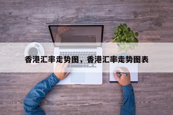 香港汇率走势图，香港汇率走势图表