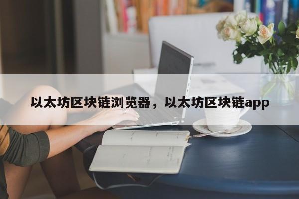 以太坊区块链浏览器，以太坊区块链app