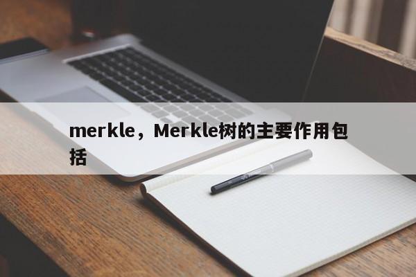 merkle，Merkle树的主要作用包括