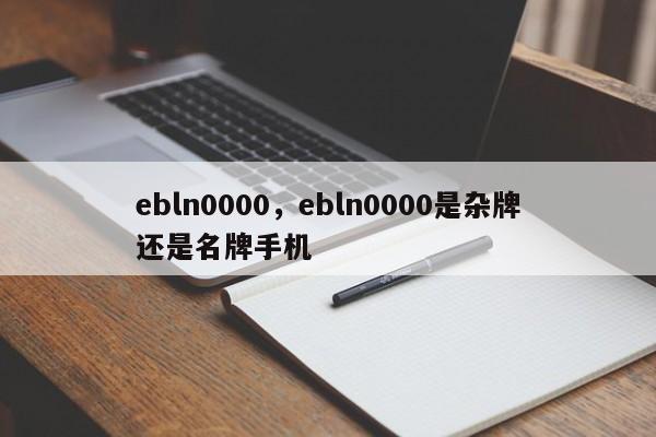 ebln0000，ebln0000是杂牌还是名牌手机