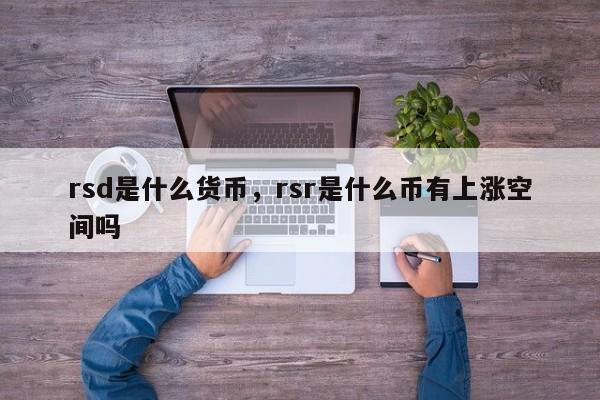 rsd是什么货币，rsr是什么币有上涨空间吗