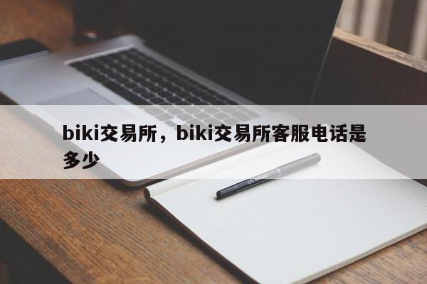 biki交易所，biki交易所客服电话是多少