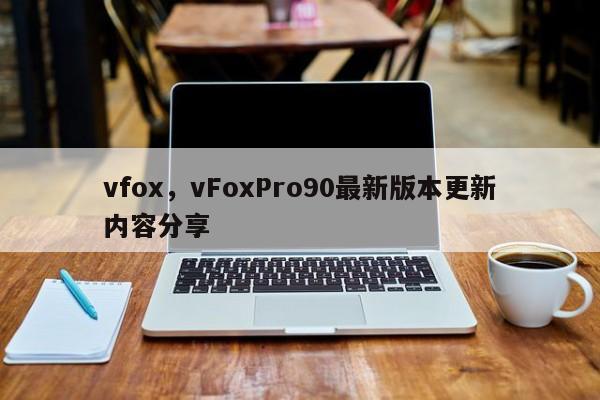 vfox，vFoxPro90最新版本更新内容分享