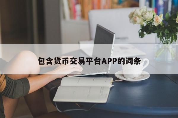包含货币交易平台APP的词条