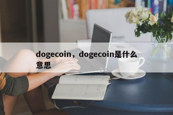 dogecoin，dogecoin是什么意思