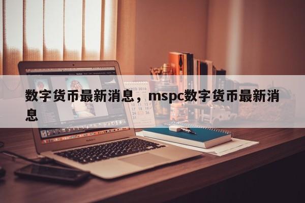 数字货币最新消息，mspc数字货币最新消息
