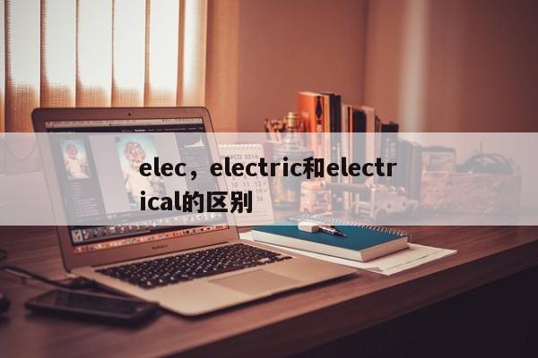 elec，electric和electrical的区别