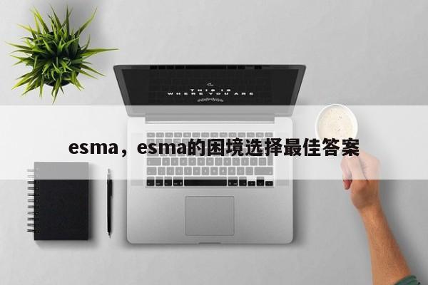 esma，esma的困境选择最佳答案