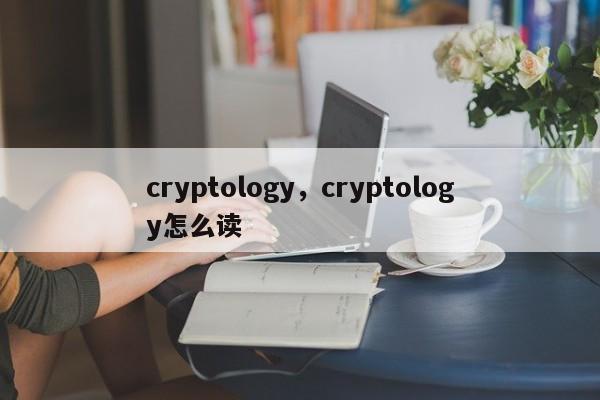 cryptology，cryptology怎么读