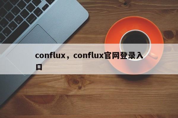 conflux，conflux官网登录入口