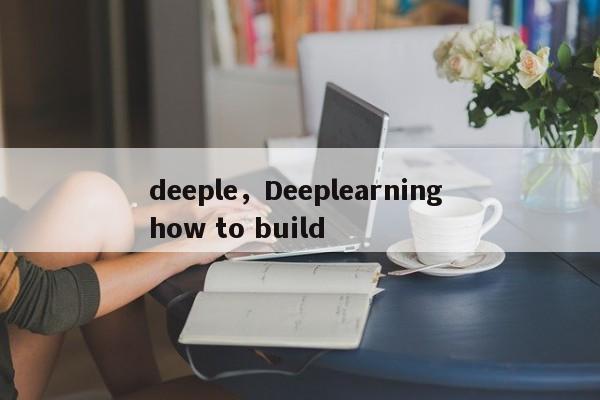 deeple，Deeplearning how to build