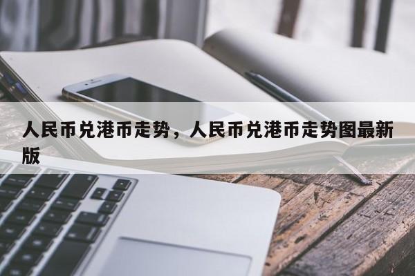 人民币兑港币走势，人民币兑港币走势图最新版