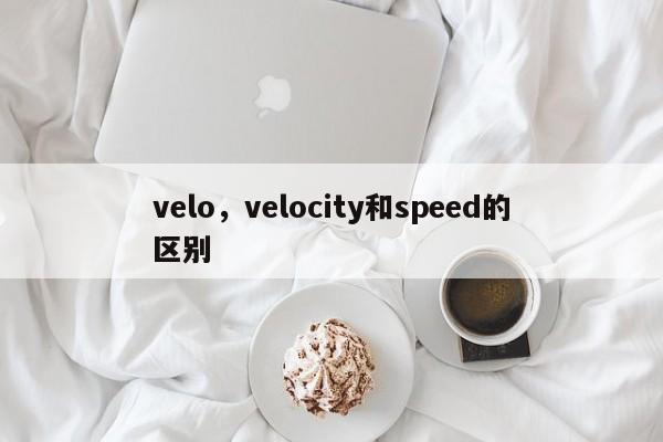velo，velocity和speed的区别