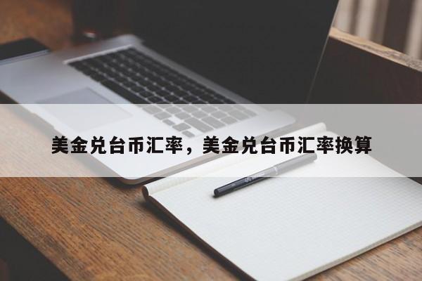 美金兑台币汇率，美金兑台币汇率换算