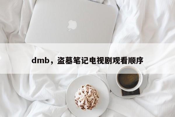 dmb，盗墓笔记电视剧观看顺序