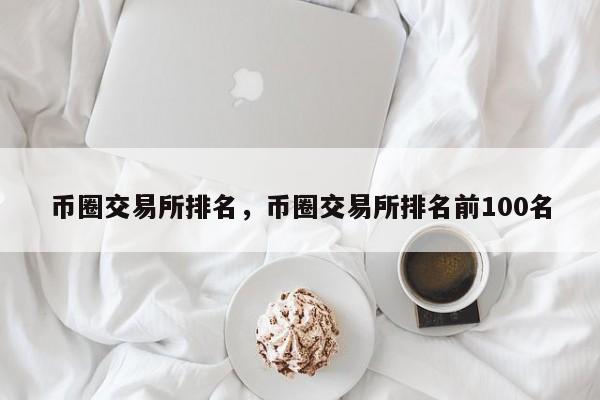 币圈交易所排名，币圈交易所排名前100名