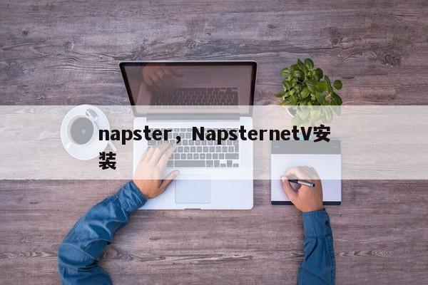 napster，NapsternetV安装