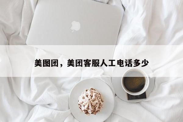 美图团，美团客服人工电话多少
