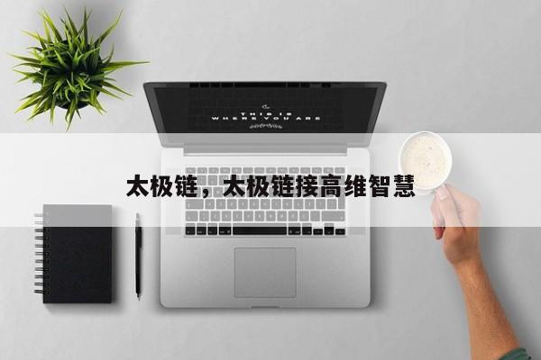 太极链，太极链接高维智慧
