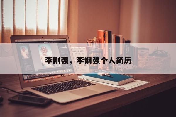 李刚强，李钢强个人简历