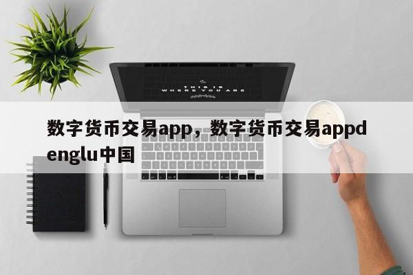 数字货币交易app，数字货币交易appdenglu中国