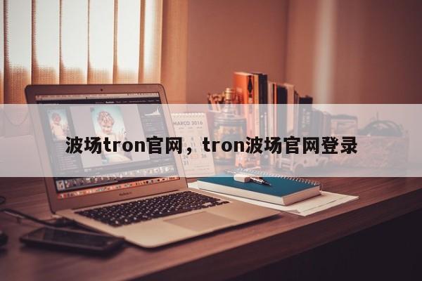 波场tron官网，tron波场官网登录