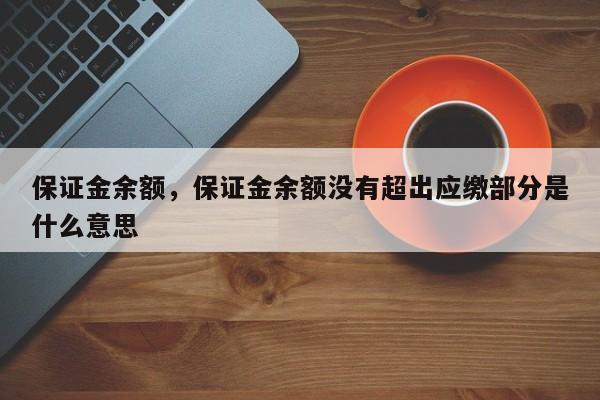保证金余额，保证金余额没有超出应缴部分是什么意思