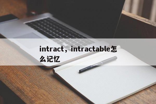intract，intractable怎么记忆