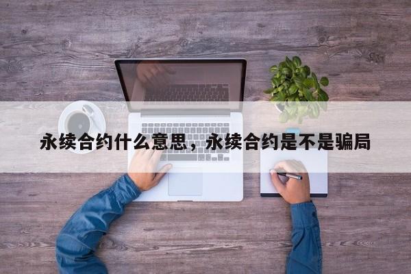 永续合约什么意思，永续合约是不是骗局