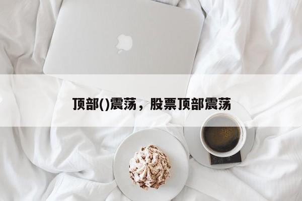 顶部()震荡，股票顶部震荡