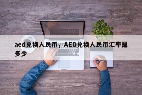 aed兑换人民币，AED兑换人民币汇率是多少
