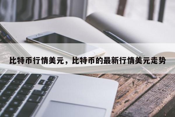比特币行情美元，比特币的最新行情美元走势