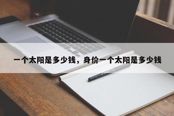 一个太阳是多少钱，身价一个太阳是多少钱