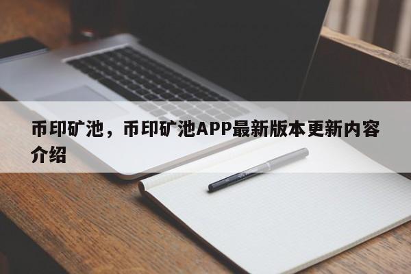 币印矿池，币印矿池APP最新版本更新内容介绍