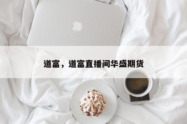 道富，道富直播间华盛期货