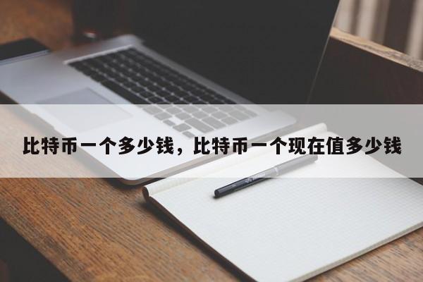 比特币一个多少钱，比特币一个现在值多少钱