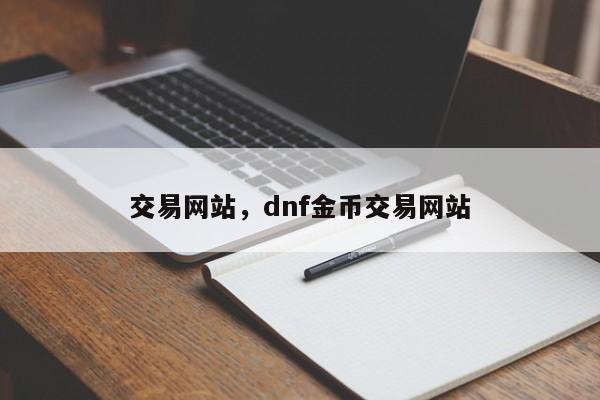 交易网站，dnf金币交易网站