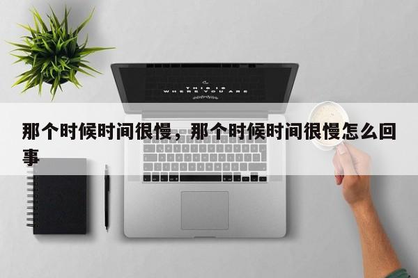 那个时候时间很慢，那个时候时间很慢怎么回事