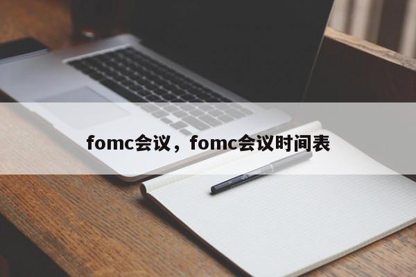 fomc会议，fomc会议时间表