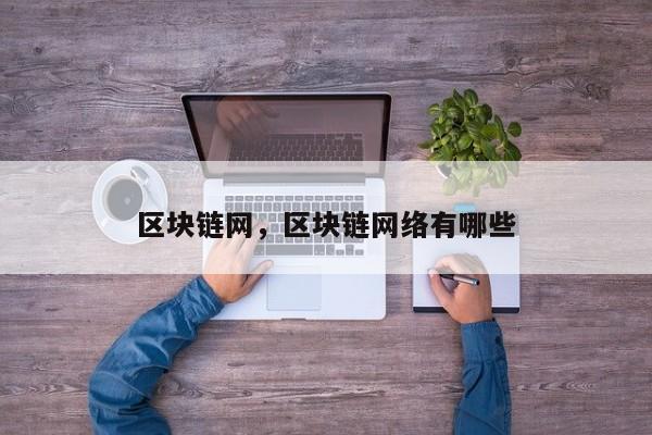 区块链网，区块链网络有哪些