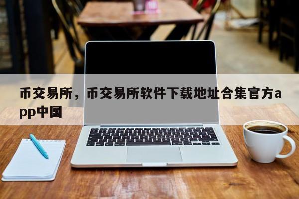 币交易所,币交易所软件下载地址合集官方app中国