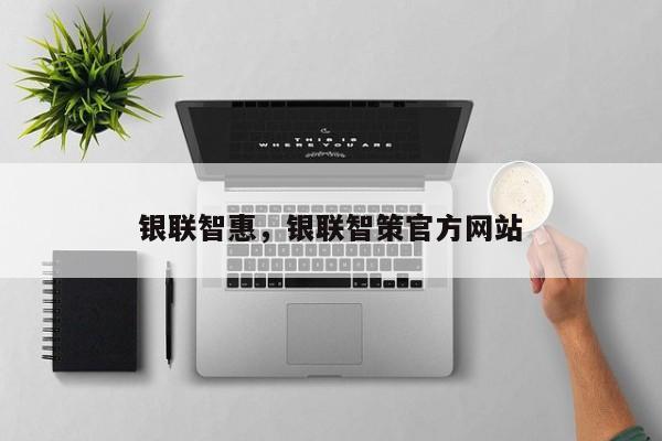 银联智惠,银联智策官方网站